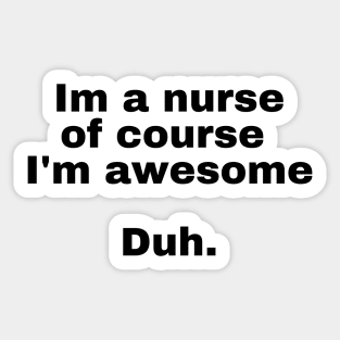 I'm a nurse of course im awesome Duh. Sticker